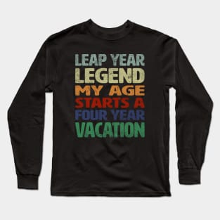 Leap Year Legend - My Age Starts A Four Year Vacation Long Sleeve T-Shirt